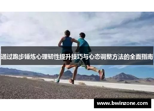 通过跑步锤炼心理韧性提升技巧与心态调整方法的全面指南